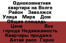 Однокомнатная квартира на Волге › Район ­ Заволжск › Улица ­ Мира › Дом ­ 27 › Общая площадь ­ 21 › Цена ­ 360 000 - Все города Недвижимость » Квартиры продажа   . Алтай респ.,Горно-Алтайск г.